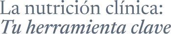 La nutrición clínica  Tu herramienta clave